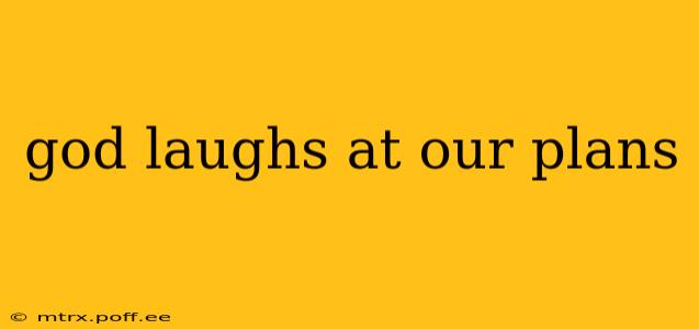 god laughs at our plans