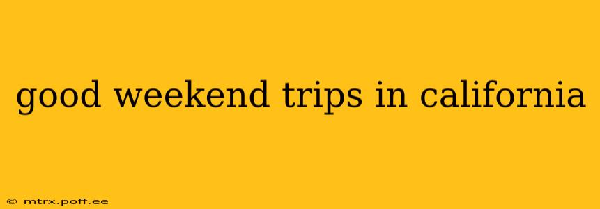 good weekend trips in california