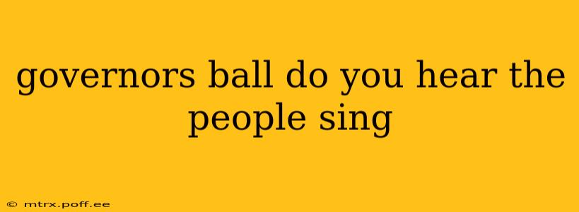 governors ball do you hear the people sing