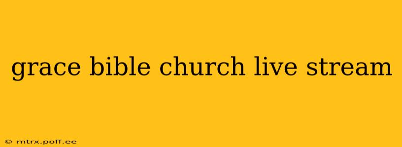 grace bible church live stream