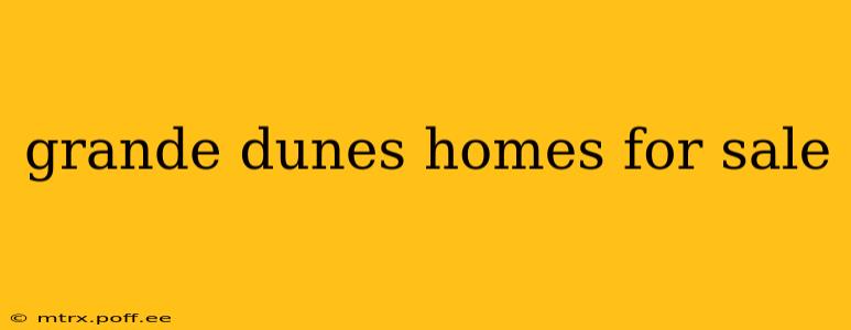 grande dunes homes for sale