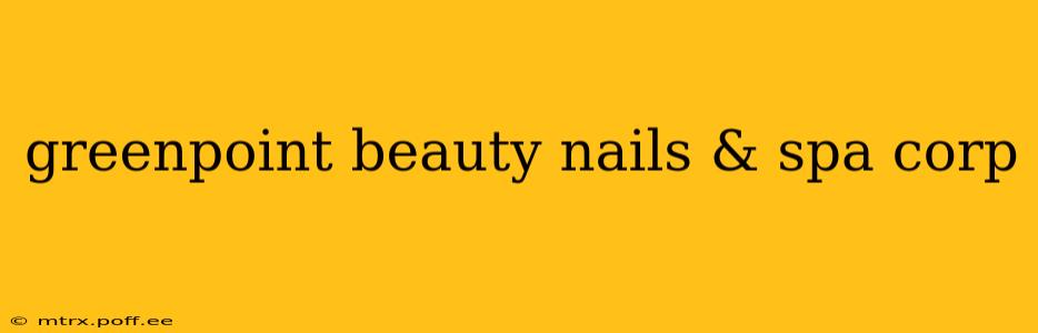 greenpoint beauty nails & spa corp
