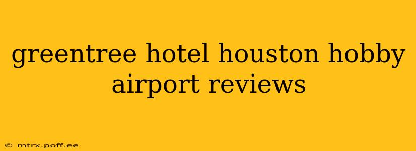 greentree hotel houston hobby airport reviews