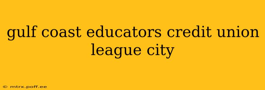 gulf coast educators credit union league city