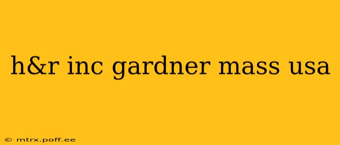 h&r inc gardner mass usa