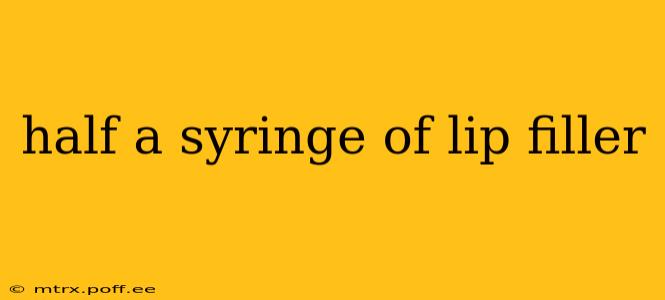 half a syringe of lip filler