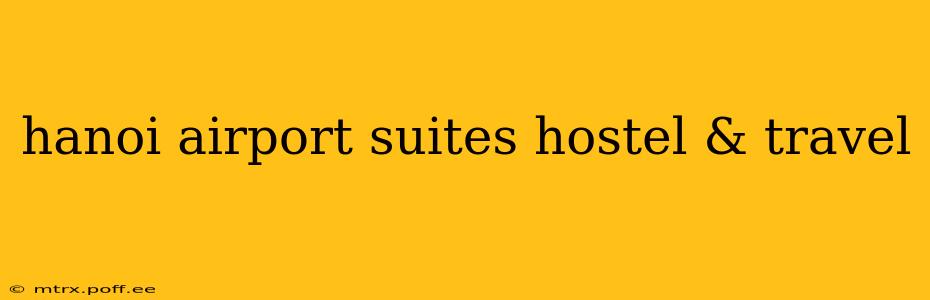 hanoi airport suites hostel & travel