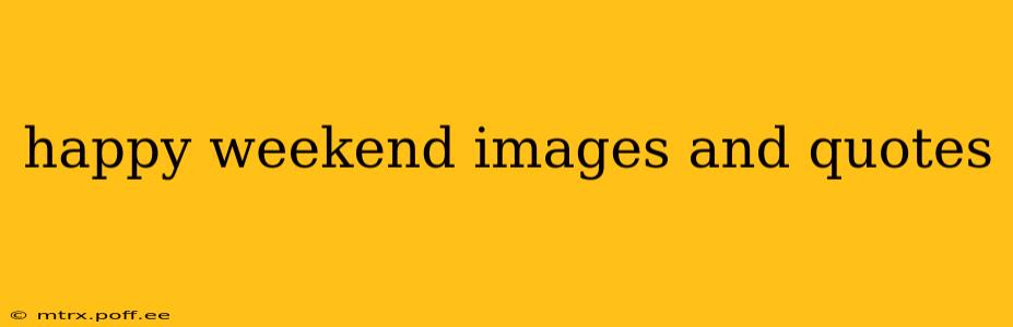 happy weekend images and quotes