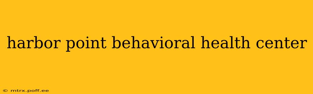 harbor point behavioral health center