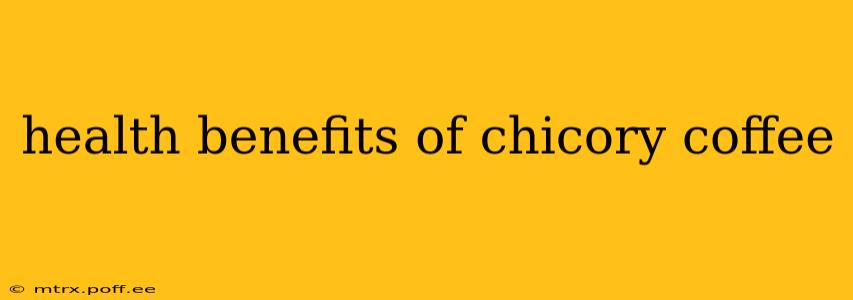 health benefits of chicory coffee