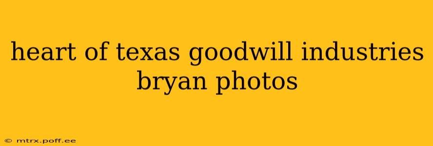 heart of texas goodwill industries bryan photos