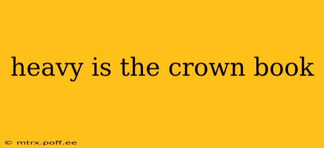 heavy is the crown book