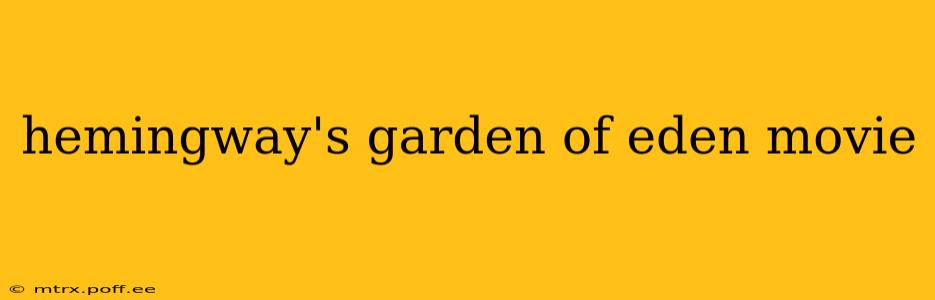 hemingway's garden of eden movie