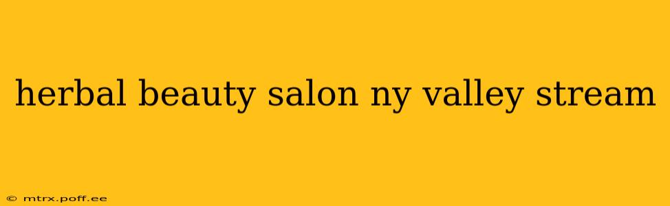 herbal beauty salon ny valley stream