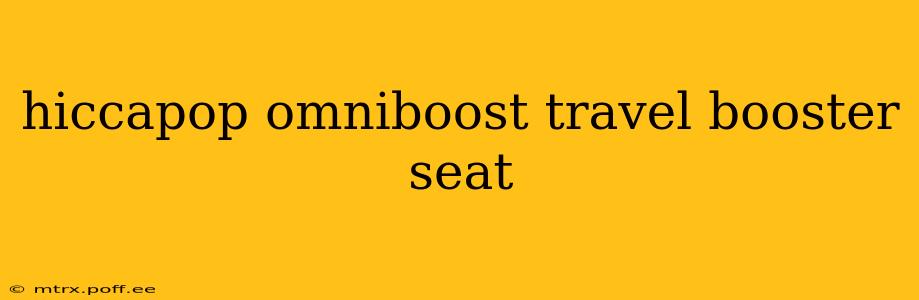 hiccapop omniboost travel booster seat