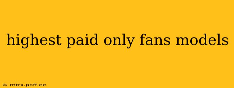 highest paid only fans models