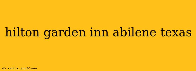 hilton garden inn abilene texas