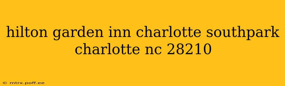 hilton garden inn charlotte southpark charlotte nc 28210