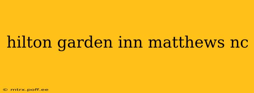 hilton garden inn matthews nc