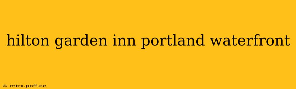 hilton garden inn portland waterfront