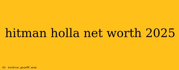 hitman holla net worth 2025