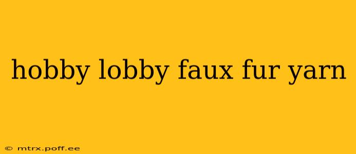 hobby lobby faux fur yarn