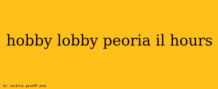 hobby lobby peoria il hours