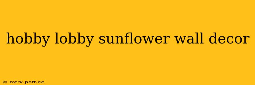 hobby lobby sunflower wall decor