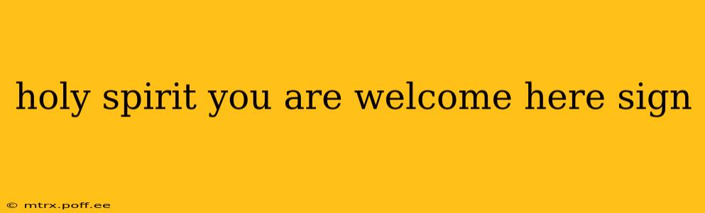 holy spirit you are welcome here sign