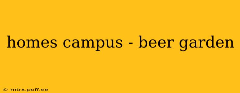 homes campus - beer garden