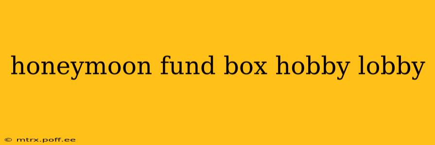 honeymoon fund box hobby lobby