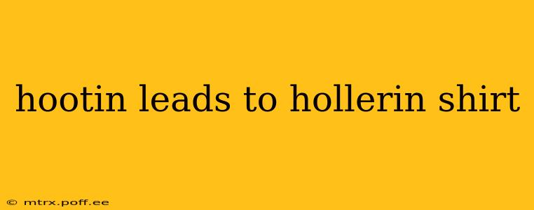 hootin leads to hollerin shirt
