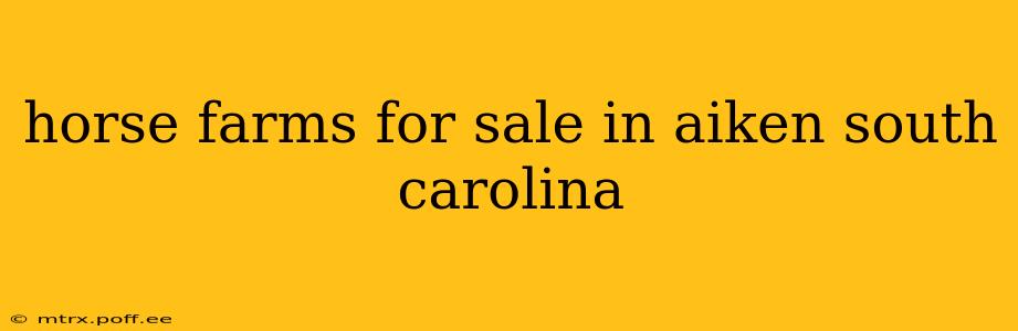 horse farms for sale in aiken south carolina
