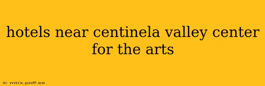 hotels near centinela valley center for the arts