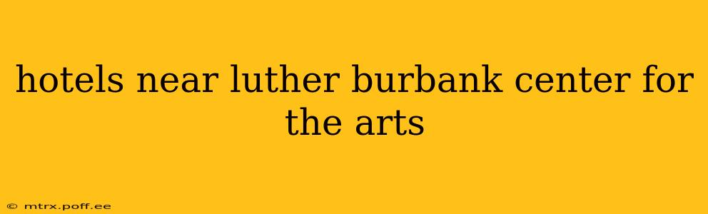 hotels near luther burbank center for the arts