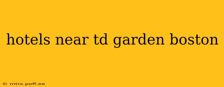 hotels near td garden boston