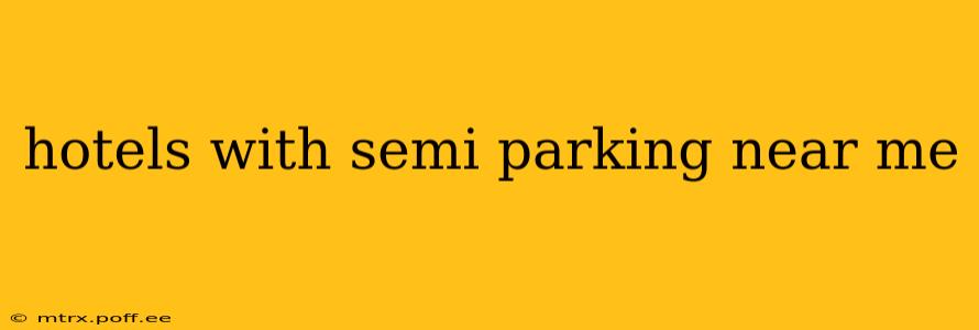 hotels with semi parking near me