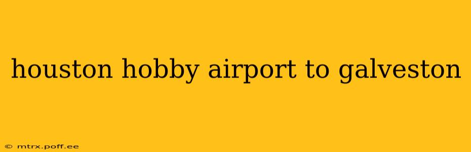 houston hobby airport to galveston