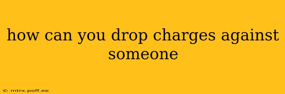 how can you drop charges against someone