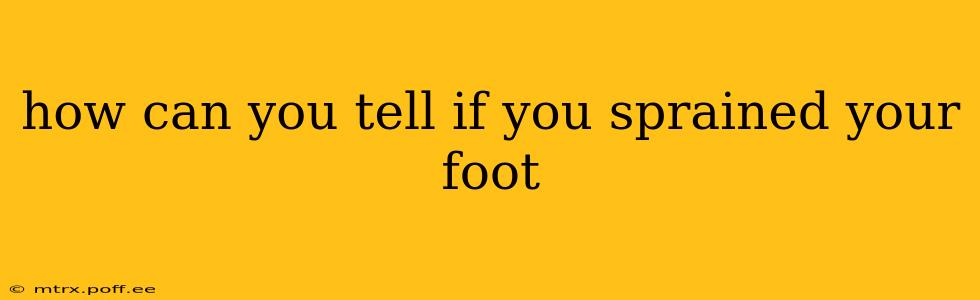 how can you tell if you sprained your foot