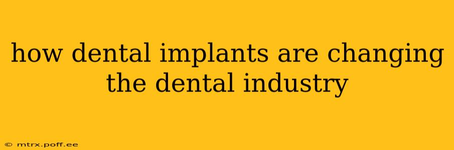 how dental implants are changing the dental industry