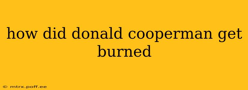 how did donald cooperman get burned