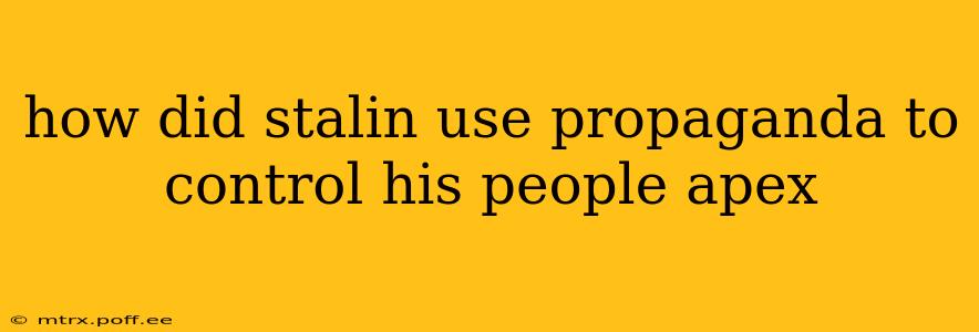 how did stalin use propaganda to control his people apex
