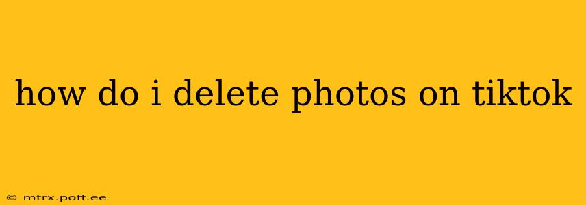how do i delete photos on tiktok