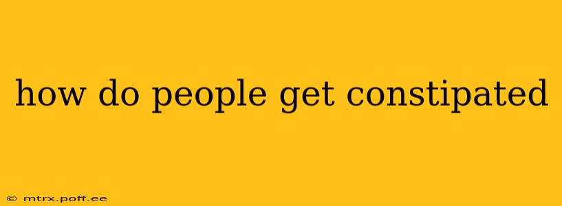 how do people get constipated