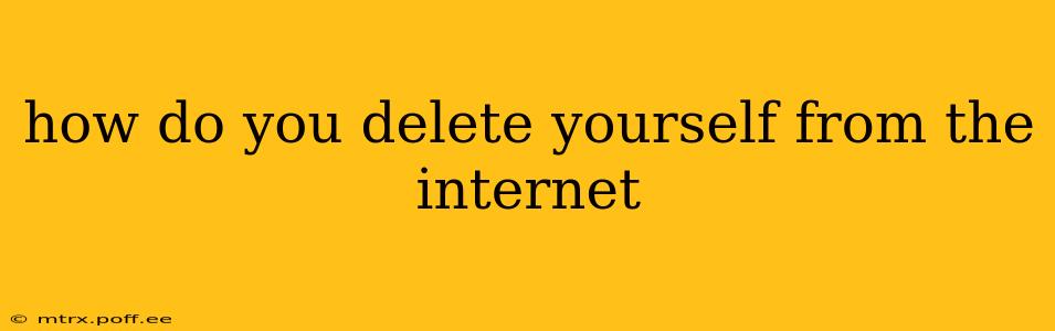 how do you delete yourself from the internet