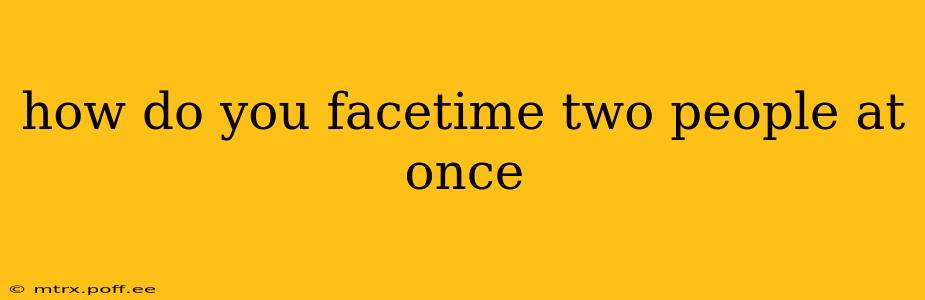 how do you facetime two people at once