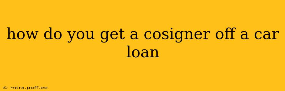 how do you get a cosigner off a car loan