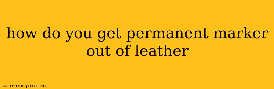 how do you get permanent marker out of leather