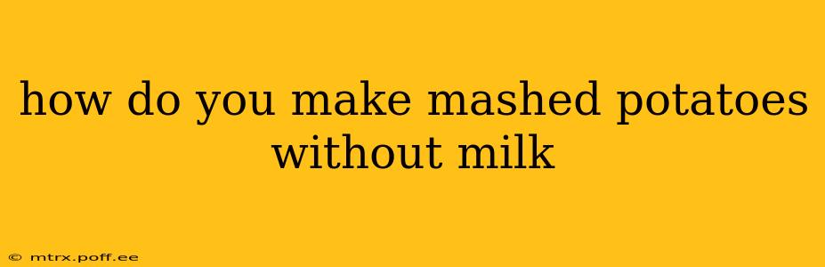 how do you make mashed potatoes without milk